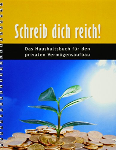 Schreib dich reich! Das Haushaltsbuch für den privaten Vermögensaufbau