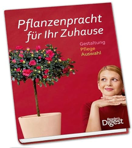 Pflanzenpracht für Ihr Zuhause: Gestaltung - Pflege - Auswahl