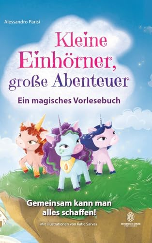 Kleine Einhörner, große Abenteuer - Ein magisches Vorlesebuch: Gemeinsam kann man alles schaffen! Ein ermutigendes Kinderbuch über Freundschaft, Mut, ... und innere Stärke für 4- bis 8-Jährige.