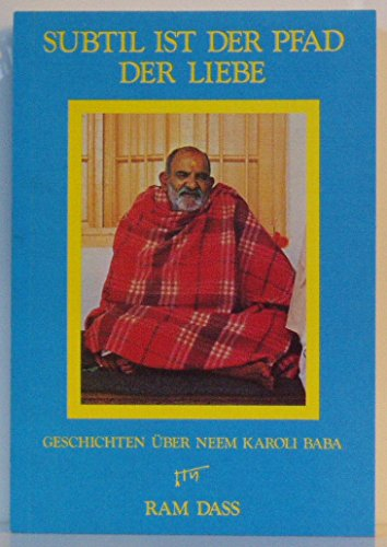 Subtil ist der Pfad der Liebe: Geschichten über Neem Karoli Baba