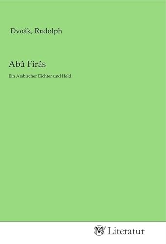 Abû Firâs: Ein Arabischer Dichter und Held