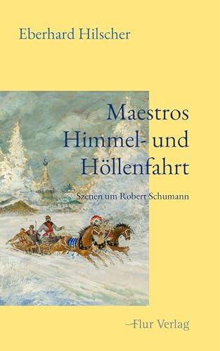 Maestros Himmel- und Höllenfahrt: Szenen um Robert Schumann