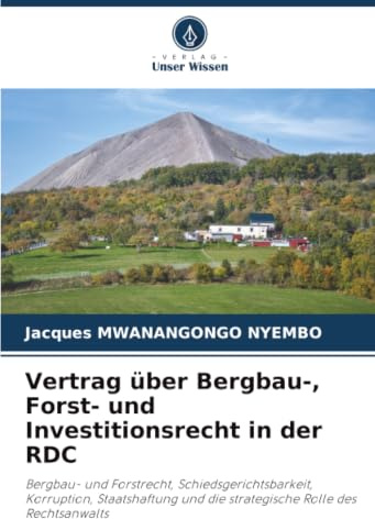 Vertrag über Bergbau-, Forst- und Investitionsrecht in der RDC: Bergbau- und Forstrecht, Schiedsgerichtsbarkeit, Korruption, Staatshaftung und die strategische Rolle des Rechtsanwalts