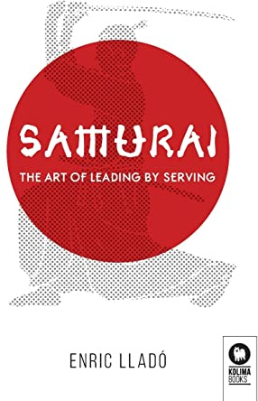Samurai: The art of leading by serving (Leaders & Managers)