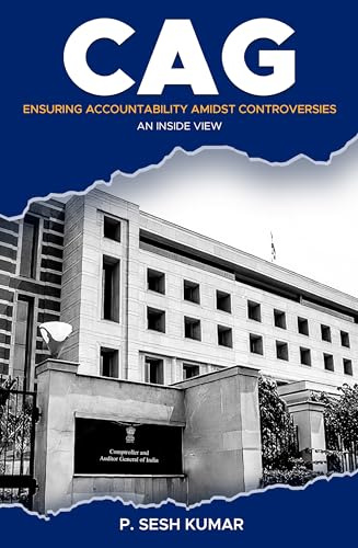 CAG - Ensuring Accountability Amidst Controversies - An Inside View