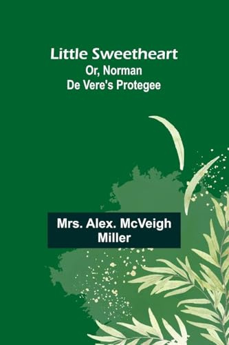 Little Sweetheart: Or, Norman De Vere'S Protegee