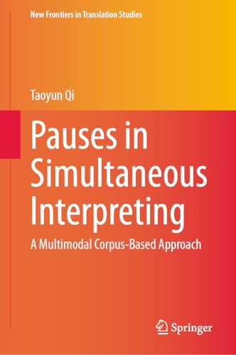 Pauses in Simultaneous Interpreting: A Multimodal Corpus-Based Approach (New Frontiers in Translation Studies)
