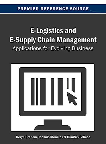 E-Logistics and E-Supply Chain Management: Applications for Evolving Business