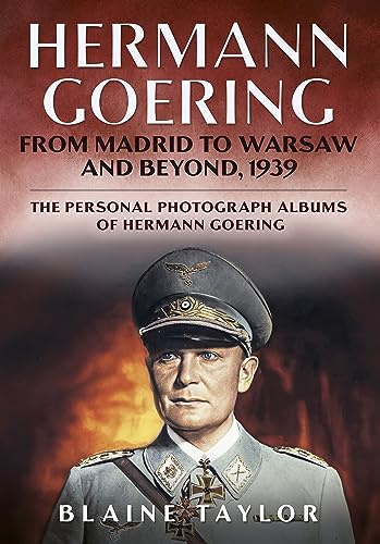 Hermann Goering: From Madrid to Warsaw and Beyond, 1939: 5 (The Personal Photograph Albums of Hermann Goering)