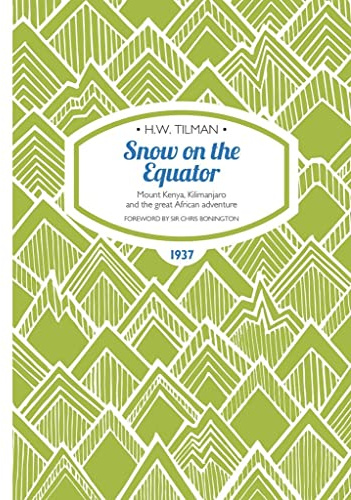 Snow on the Equator: Mount Kenya, Kilimanjaro and the Great African Odyssey (H.W. Tilman - The Collected Edition)