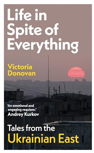 Life in Spite of Everything: Tales from the Ukrainian East
