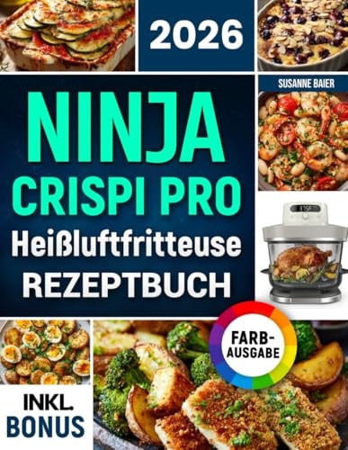 Das Ninja CRISPi PRO Heißluftfritteuse Rezeptbuch XXL: Knusprige, einfache und schnelle Rezepte für Ihren 7-in-1 Glas-Airfryer | ideal auch für Vielbeschäftigte | inkl. Nährwertangaben & Bonus