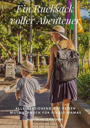 Ein Rucksack voller Abenteuer: ALLEINERZIEHEND AUF REISEN MUTMACHBUCH FÜR SINGLE MAMAS