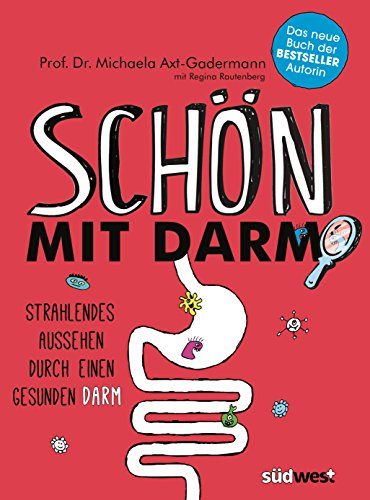 Schön mit Darm: Strahlendes Aussehen durch einen gesunden Darm - Schöne gesunde Haut, glänzendes Haar und eine schlanke Figur mit der richtigen Ernährung und Darmflora
