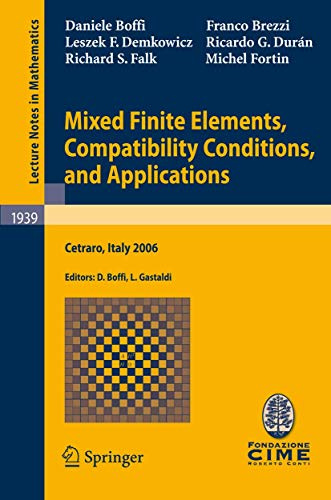 Mixed Finite Elements, Compatibility Conditions, and Applications: Lectures given at the C.I.M.E. Summer School held in Cetraro, Italy, June 26 - July ... (C.I.M.E. Foundation Subseries, Band 1939)