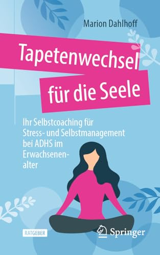 Tapetenwechsel für die Seele: Ihr Selbstcoaching für Stress- und Selbstmanagement bei ADHS im Erwachsenenalter