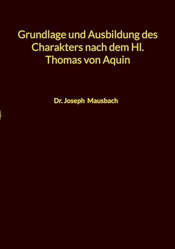 Grundlage und Ausbildung des Charakters nach dem Hl. Thomas von Aquin