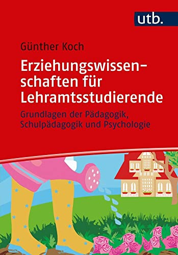 Erziehungswissenschaften für Lehramtsstudierende: Grundlagen der Pädagogik, Schulpädagogik und Psychologie
