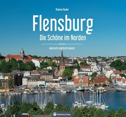 Flensburg – Die Schöne im Norden: Farbbildband: Stadtansichten - dreisprachiger Farbbildband