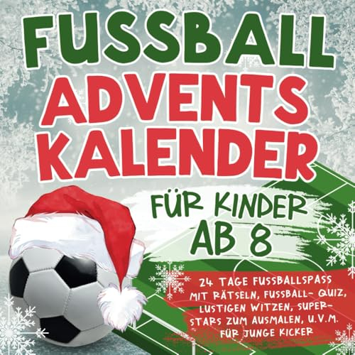 Fussball Adventskalender für Kinder ab 8: 24 Tage Fußballspaß mit Rätseln, Fußball-Quiz, lustigen Witzen, Super-Stars zum Ausmalen, u.v.m. für junge Kicker