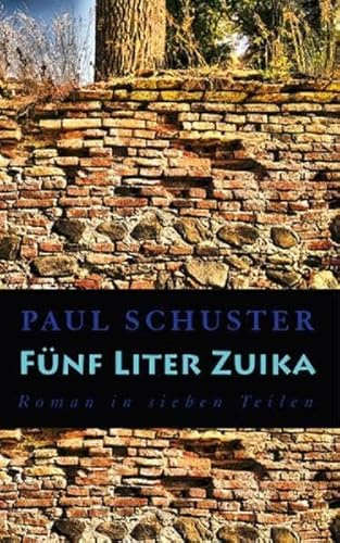 Fünf Liter Zuika: Roman in sieben Teilen (Literatur aus Siebenbürgen)