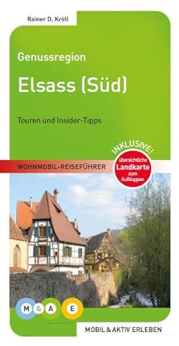 Genussregion Elsass Süd: Touren und Insider-Tipps. Inklusive! übersichtliche Landkarte zum Aufklappen (MOBIL & AKTIV ERLEBEN - Wohnmobil-Reiseführer: Touren und Insider-Tipps)