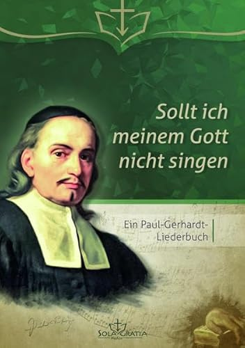 Sollt ich meinem Gott nicht singen: Ein Paul-Gerhardt-Liederbuch