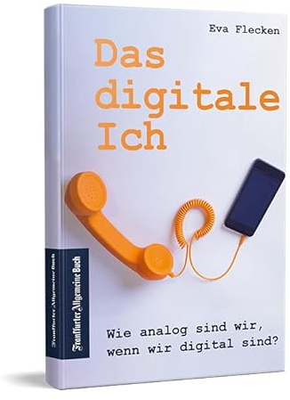 Das digitale Ich: Wie analog sind wir, wenn wir digital sind