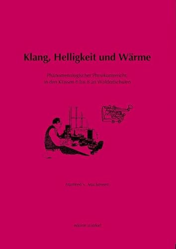 Klang, Helligkeit und Wärme, Elektrizität, Magnetismus, Elektromagnetismus, Mechanik, Hydraulik und Aeromechanik. Phänomenologischer Physikunterricht, ... Mit Versuchsanleitungen und Geräteangaben