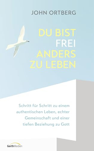 Du bist frei, anders zu leben: Schritt für Schritt zu einem authentischen Leben, echter Gemeinschaft und einer tiefen Beziehung zu Gott