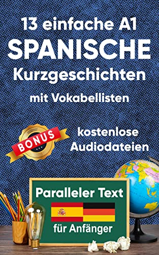 13 einfache A1 spanische Kurzgeschichten mit Vokabellisten für Anfänger. Zweisprachiges Buch in Spanisch und Deutsch - Paralleler text - Spanisch lernen für erwachsene