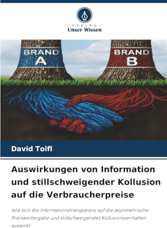 Auswirkungen von Information und stillschweigender Kollusion auf die Verbraucherpreise: Wie sich die Informationstransparenz auf die asymmetrische ... Kollusionsverhalten auswirkt