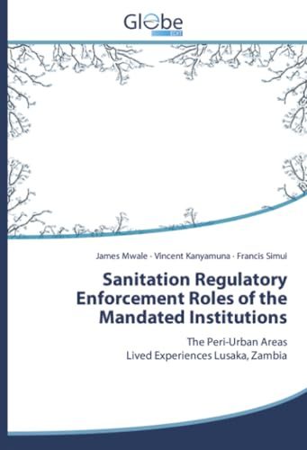 Sanitation Regulatory Enforcement Roles of the Mandated Institutions: The Peri-Urban AreasLived Experiences Lusaka, Zambia