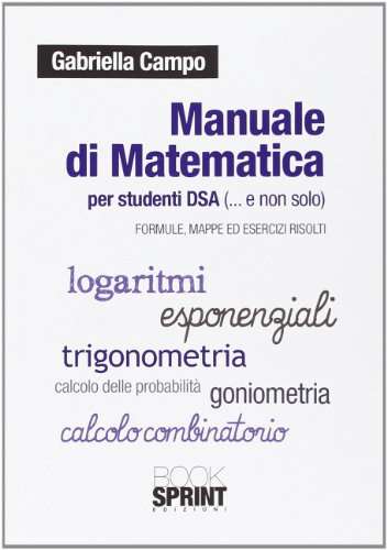 Manuale di matematica per studenti dsa (e non solo). Formule, mappe ed esercizi svolti