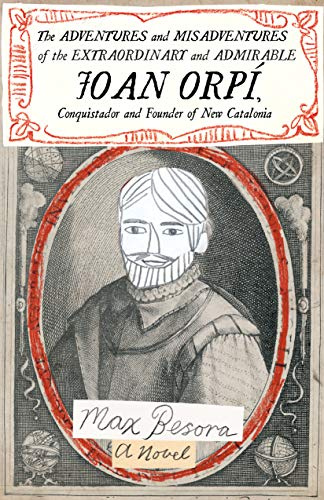 The Adventures and Misadventures of the Extraordinary and Admirable Joan Orpi, Conquistador and Founder of New Catalonia: A Novel