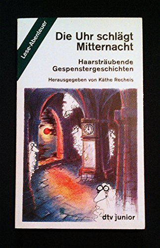 DIE UHR SCHLÄGT MITTERNACHT: Haarsträubende Gespenstergeschichten – herausgegeben von Käthe Recheis (dtv junior)