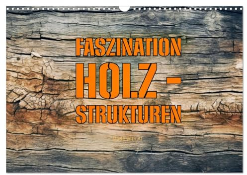 Faszination HOLZ - Strukturen (Wandkalender 2026 DIN A3 quer), CALVENDO Monatskalender: Die Seele des Waldes in jedem Strich - Faszination HOLZ, Strukturen zum Leben erweckt (CALVENDO Natur)