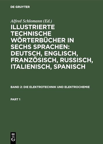 Die Elektrotechnik und Elektrochemie (Illustrierte Technische Wörterbücher in sechs Sprachen: Deutsch, Englisch, Französisch, Russisch, Italienisch, Spanisch)