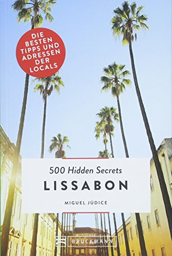 Bruckmann Reiseführer: 500 Hidden Secrets Lissabon. Ein Reiseführer mit garantiert den besten Geheimtipps und Adressen.: Die besten Tipps und Adressen der Locals