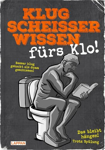 Klugscheißerwissen fürs Klo: Besser klug gekackt als dumm geschissen | Absurdes Allgemeinwissen, Fun-Facts aus aller Welt und lustige Cartoons. Wissen, das hängen bleibt. Trotz Spülung.