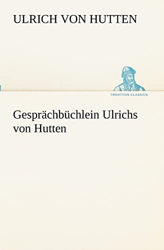 Gesprächbüchlein Ulrichs von Hutten (TREDITION CLASSICS)