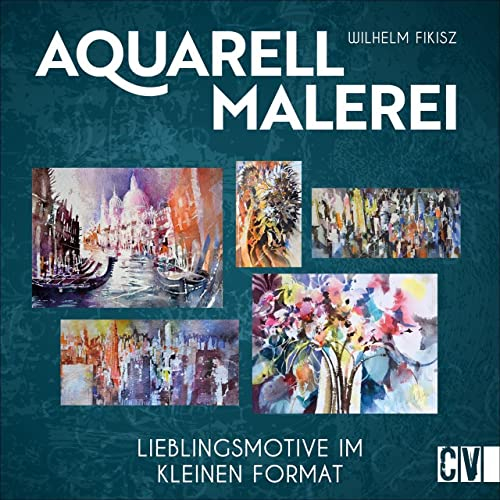 Aquarellmalerei. Lieblingsmotive im kleinen Format. Dieses Anleitungsbuch führt Schritt für Schritt zu Aquarell Kunstwerken in Kleinformat.: Lieblingsmotive im kleinen Format
