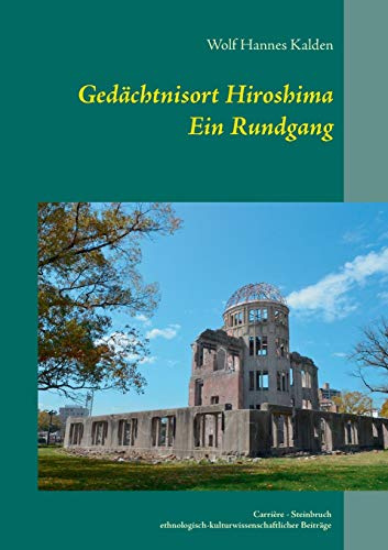 Gedächtnisort Hiroshima: Ein Rundgang (Carrière: Steinbruch ethnologisch-kulturwissenschaftlicher Beiträge)