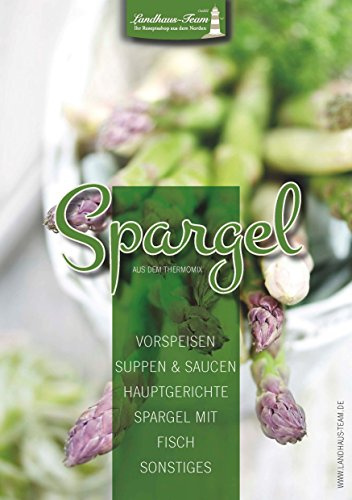 Spargel aus dem Thermomix: Vorspeisen - Suppen & Saucen - Hauptgerichte - Spargel mit Fisch - sonstiges: Vorspeisen - Suppen & Saucen - Hauptgerichte - Spargel mit Fisch - sonstiges. TM5 - TM31