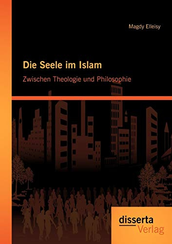 Die Seele im Islam: Zwischen Theologie und Philosophie