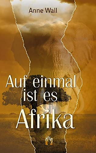 Auf einmal ist es Afrika: Fortsetzung des Romans Immer diese Sehnsucht von Anne Wall (Sehnsucht Afrika, Band 2)