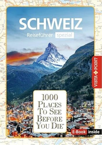 Reiseführer Schweiz. Stadtführer inklusive App. Ausflugsziele, Sehenswürdigkeiten, Restaurant & Hotels uvm.: 1000 Places To See Before You Die. Die besten Tipps & Highlights. Mit Landkarte