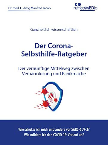 Der Corona-Selbsthilfe-Ratgeber: Der vernünftige Mittelweg zwischen Verharmlosung und Panikmache - wie kann ich mich vor dem neuen Coronavirus schützen und die COVID-19-Krankheit abmildern?