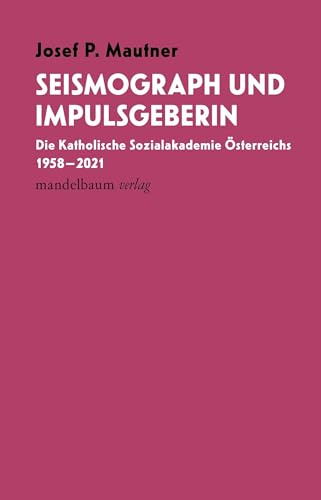 Seismograph und Impulsgeberin: Die Katholische Sozialakademie Österreichs 1958–2021