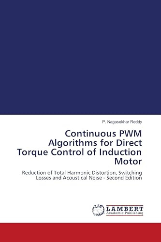 Continuous PWM Algorithms for Direct Torque Control of Induction Motor: Reduction of Total Harmonic Distortion, Switching Losses and Acoustical Noise - Second Edition